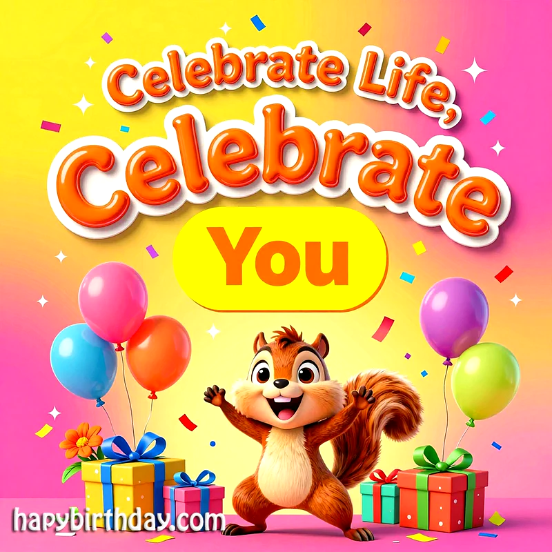 A cute cartoon squirrel with wide eyes and a huge smile, arms open wide, standing among colorful balloons and neatly wrapped gift boxes. The vibrant yellow and pink gradient background is adorned with confetti, featuring the joyful text "Celebrate Life, Celebrate You". This vivid image captures a truly festive and joyous birthday celebration.