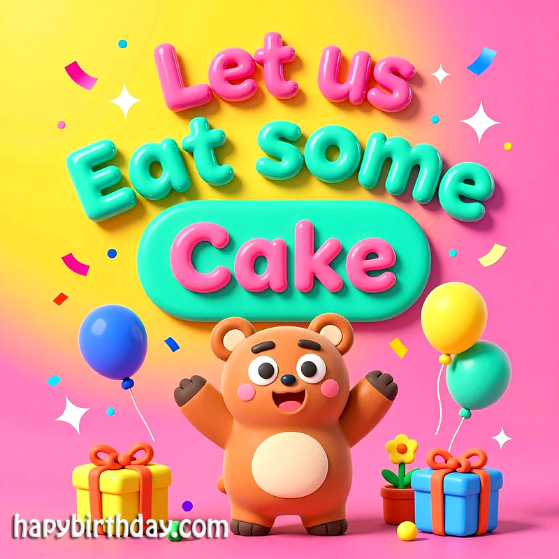 Joyful 3D cartoon bear with open arms surrounded by balloons, gifts, and confetti. Bold text 'Let us Eat some Cake' on a vibrant pink and yellow background, perfect for sweet birthday wishes.