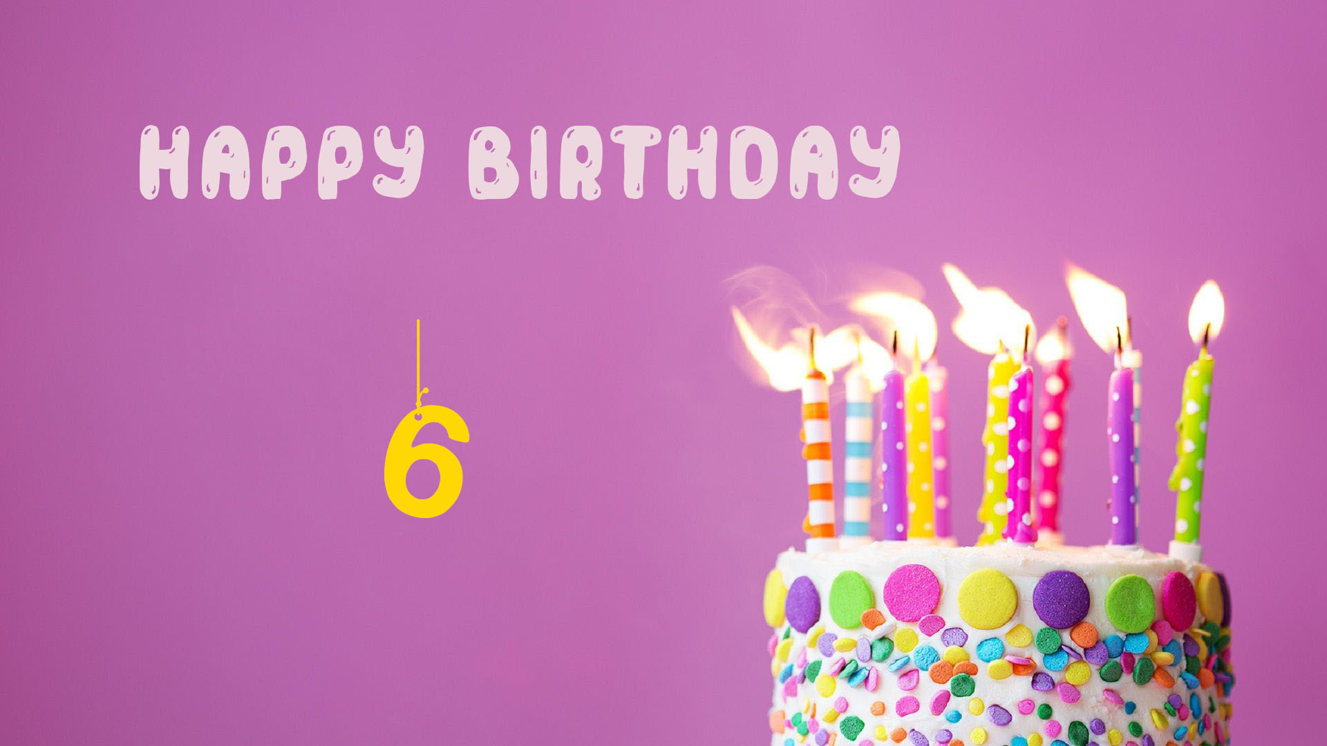 Happy 6 Birthday - Happy 6 Birthday